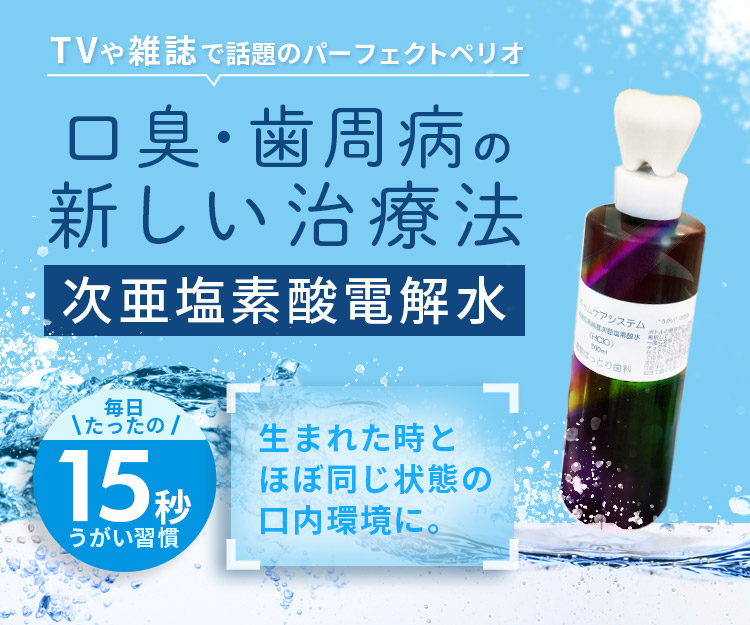 口臭・歯周病の新しい治療法「次亜塩素酸電解水」